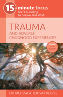 15-Minute Focus - Trauma and Adverse Childhood Experiences: Brief Counseling Techniques That Work 193787074X Book Cover