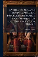 La fille du brigand; roman canadien. Précédé d'une notice biographique sur l'auteur par Casimir Hébert 1173140476 Book Cover
