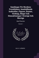 Samlingar För Nordens Fornälskare, Innehållende Inskryfter, Figurer, Ruiner, Verktyg, Högar Och Stensättningar I Sverige Och Norrige: Med Plancher; Vo 1378501616 Book Cover