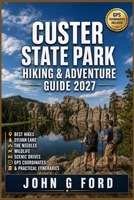 Custer State Park Hiking & Adventure Guide 2027: Best Hikes, Sylvan Lake, The Needles, Wildlife, Scenic Drives, GPS Coordinates & Practical Itineraries B0HGB4KWDZ Book Cover