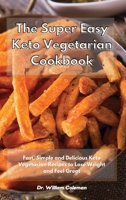 The Super Easy Keto Vegetarian Cookbook: Fast, Simple and Delicious Keto Vegetarian Recipes to Lose Weight and Feel Great 1801930724 Book Cover