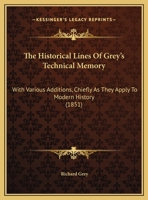 The Historical Lines Of Grey's Technical Memory: With Various Additions, Chiefly As They Apply To Modern History 1169554326 Book Cover