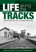 Life Along the Tracks: Candid Stories from a Career Railroader 1638640300 Book Cover
