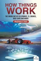How Things Work: The Inside Out of Cellphones, TV, Drones, Race Cars and More! - Machinery & Tools 1541968352 Book Cover