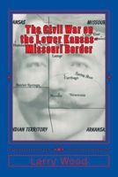 The Civil War on the Lower Kansas-Missouri Border 0970282974 Book Cover