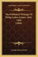 The published writings of Philip Lutley Sclater, 1844-1896 1120919746 Book Cover