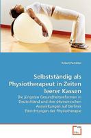 Selbstständig als Physiotherapeut in Zeiten leerer Kassen: Die jüngsten Gesundheitsreformen in Deutschland und ihre ökonomischen Auswirkungen auf ... der Physiotherapie 3639262263 Book Cover