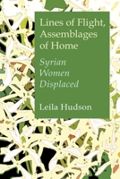 Lines of Flight, Assemblages of Home: Syrian Women Displaced (Gender, Culture, and Politics in the Middle East) 0815611951 Book Cover