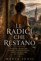 Le radici che restano: Tornare dove hai perso tutto, incontrare chi non avresti dovuto e scoprire che alcune radici non si estirpano (Romanzi ... e seconde possibilità.) (Italian Edition) B0HBQG998V Book Cover