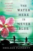 The Water Here Is Never Blue: Intrigue and Lies from an Uncommon Childhood 0670066990 Book Cover
