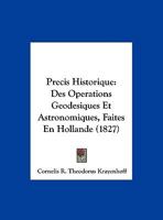 Precis Historique: Des Operations Geodesiques Et Astronomiques, Faites En Hollande (1827) 1160229260 Book Cover