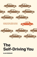 The Self-Driving You: Awaken the Driver Within to Rewire Your Brain and Transform Your Life 1069983136 Book Cover