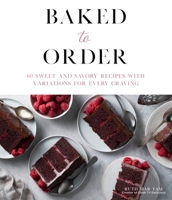 Baked to Order: 60 Sweet and Savory Recipes with Variations for Every Craving 1645671941 Book Cover
