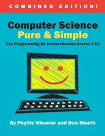 Computer Science Pure and Simple, Combined Edition: Fun Programming for Homeschoolers Grades 7-12 0692431624 Book Cover