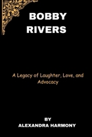 Bobby Rivers: A Legacy of Laughter, Love, and Advocacy B0CR69M8J5 Book Cover
