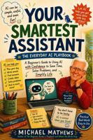 Your Smartest Assistant: A Beginner's Guide to Using AI with Confidence to Save Time, Solve Problems, and Simplify Life (The Everyday Playbook Series) B0HCLXJSMH Book Cover