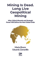 Mining Is Dead. Long Live Geopolitical Mining: Why Critical Minerals and Strategic Power Will Define the Next Global Order 106961064X Book Cover