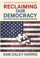 Reclaiming Our Democracy: Every Citizen's Guide to Transformational Advocacy, 2024 Edition 1953943349 Book Cover