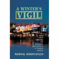 A Winter's Vigil: Being A Novel Depicting The Involuntary Apprenticeship Of Theodore Bowman 0595430279 Book Cover