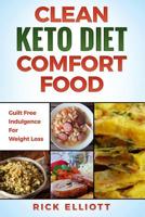 Clean Keto Diet Comfort Food: Guilt Free Indulgence for Weight Loss 1092984194 Book Cover