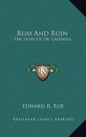 Rum And Ruin: The Story Of Dr. Caldwell 1162992190 Book Cover