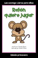 Ratón quiere jugar: Colección Lee conmigo: Libros para niños [Edición primavera] (Spanish Edition) 1960304887 Book Cover