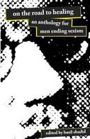 On the Road to Healing: An Anthology for Men Ending Sexism 1449552080 Book Cover