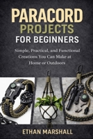 Paracord Projects for Beginners: Simple, Practical, and Functional Creations You Can Make at Home or Outdoors B0GHS6J72J Book Cover