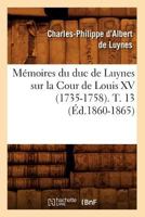 Ma(c)Moires Du Duc de Luynes Sur La Cour de Louis XV (1735-1758). T. 13 (A0/00d.1860-1865) 201275080X Book Cover