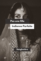 Pas une fille Indienne Parfaite: Du silence à la force - Le parcours d'une femme sud-asiatique (French Edition) B0FKBVWKG2 Book Cover