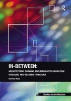 In-Between: Architectural Drawing and Imaginative Knowledge in Islamic and Western Traditions (Ashgate Studies in Architecture) 1138572373 Book Cover