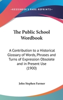 The Public School Word-Book: A Contribution to a Historical Glossary of Words, Phrases, and Turns of Expression Obsolete and in Present Use, Peculiar ... Have Been Or Are Modish at the Universities 1017921237 Book Cover