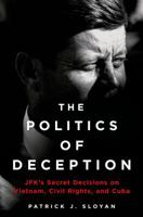 The Politics of Deception: JFK's Secret Decisions on Vietnam, Civil Rights, and Cuba 1250030595 Book Cover