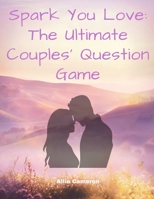 Spark Your Love: The ultimate couples question game B0DQ8RTS6M Book Cover