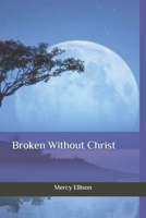 Broken Without Christ B0891P48V6 Book Cover