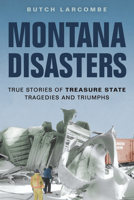 Montana Disasters: True Stories of Treasure State Tragedies and Triumphs 1560377763 Book Cover