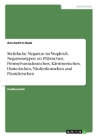 Mehrfache Negation im Vergleich. Negationstypen im Pf�lzischen, Pennsylvaniadeutschen, K�rntnerischen, Hutterischen, Niederdeutschen und Plautdietschen 3346348474 Book Cover