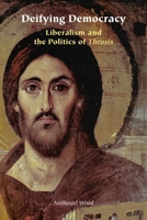 Deifying Democracy: Liberalism and the Politics of Theosis (Orthodox Christianity and Contemporary Thought) 1531515355 Book Cover