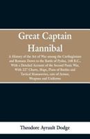 Great Captain Hannibal: A History Of The Art Of War: Among The Carthaginians And Romans Down To The Battle Of Pydna, 168 B. C., With A Detailed ... Battles And Tactical Manoeuvres, Cuts Of Armo 9353297885 Book Cover