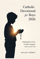 Catholic Devotional for Boys 2026: Helping Boys Grow in Faith, Integrity, and Love for God B0GCDMS4CG Book Cover