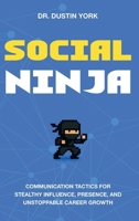 Social Ninja: Communication Tactics for Stealthy Influence, Presence, and Unstoppable Career Growth 2700045394 Book Cover