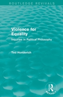 Violence for Equality (Routledge Revivals): Inquiries in Political Philosophy 1138830003 Book Cover