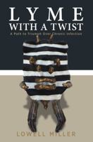 Lyme With a Twist: A Path to Triumph Over Chronic Infection 0984093850 Book Cover