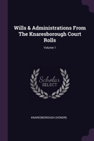 Wills & Administrations From The Knaresborough Court Rolls; Volume 1 1022418246 Book Cover
