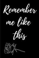 remember me like this: This notebook reminds us that, that we can ask your entourage, how we want them to love us.with cream 1679037366 Book Cover