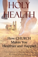 Holy Health: How Church Makes You Healthier and Happier 1737610108 Book Cover
