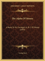 The Alpha Of Money: A Reply To Mr. Carnegie's "a.b.c. Of Money" 1166916820 Book Cover