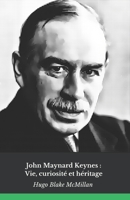 John Maynard Keynes : Vie, curiosité et héritage: L'hommage officiel à l'économiste qui a révolutionné la politique économique moderne (French Edition) B0DWMDYSM5 Book Cover