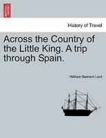 Across the Country of the Little King. a Trip Through Spain 1240930348 Book Cover