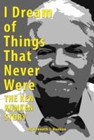 I Dream of Things That Never Were, The Ken Kunken Story 1946074411 Book Cover